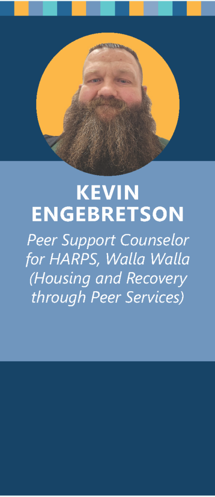 Kevin ENGEBRETSON Peer Support Counselor for HARPS, Walla Walla (Housing and Recovery through Peer Services)